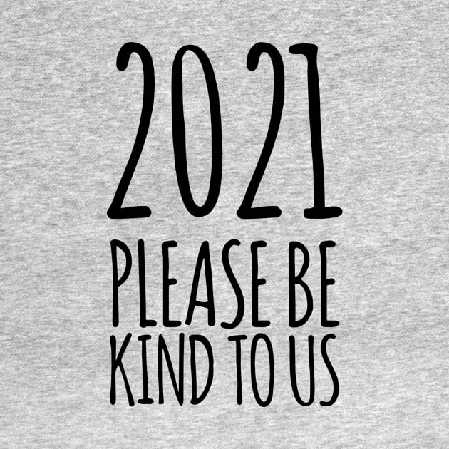 2021 please be kind; new years shirts; happy new year 2021 shirts; 2021; funny 2021 new year shirts, men's; women's; all sizes; black on light by denissmartin2020